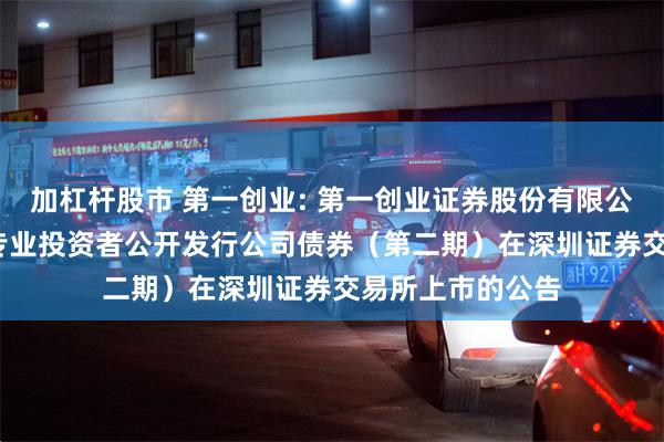 加杠杆股市 第一创业: 第一创业证券股份有限公司2024年面向专业投资者公开发行公司债券(第二期)在深圳证券交易所上市的公告