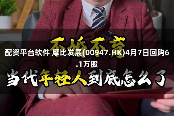 配资平台软件 摩比发展(00947.HK)4月7日回购6.1万股
