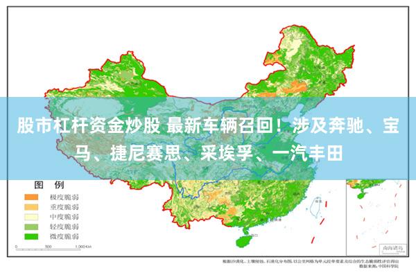股市杠杆资金炒股 最新车辆召回！涉及奔驰、宝马、捷尼赛思、采埃孚、一汽丰田