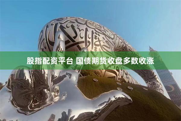 股指配资平台 国债期货收盘多数收涨