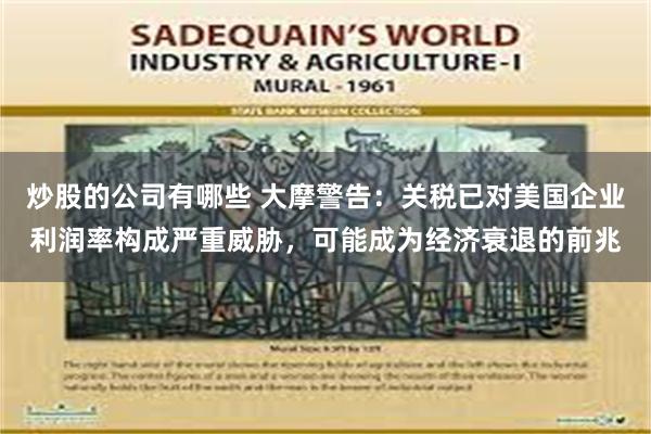 炒股的公司有哪些 大摩警告：关税已对美国企业利润率构成严重威胁，可能成为经济衰退的前兆